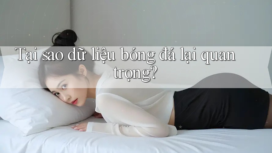 Tại sao dữ liệu bóng đá lại quan trọng?