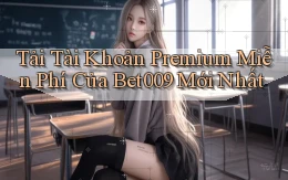 tải tài khoản premium miễn phí của bet009 mới nhất