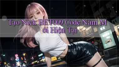 tạo nick bet009 code năm mới hiện tại
