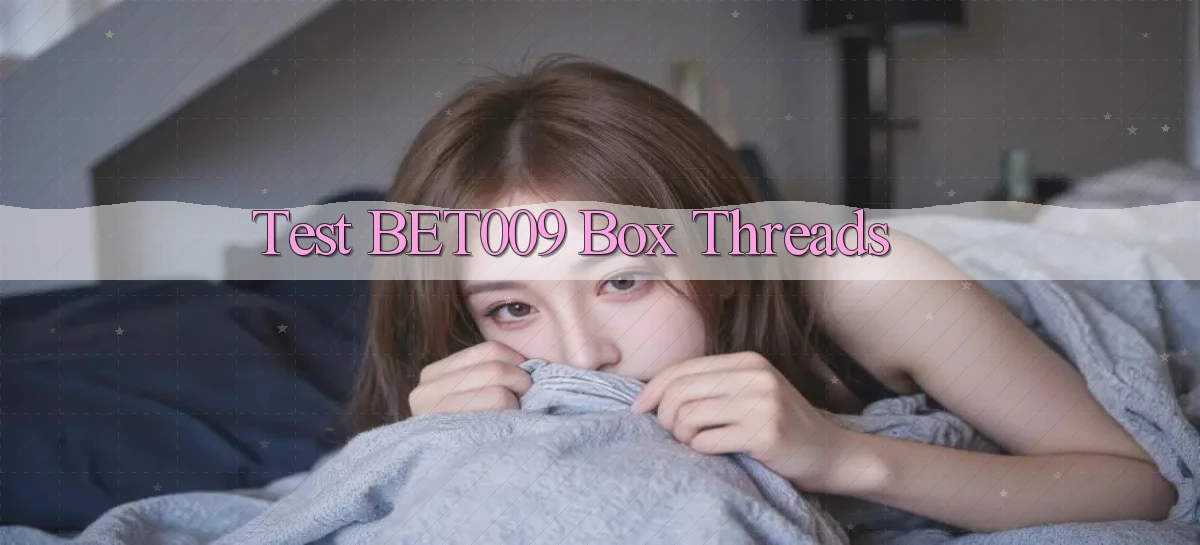 test bet009 box threads