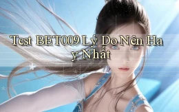 test bet009 lý do nên hay nhất