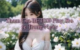 tham gia bet009 play store trong ngày
