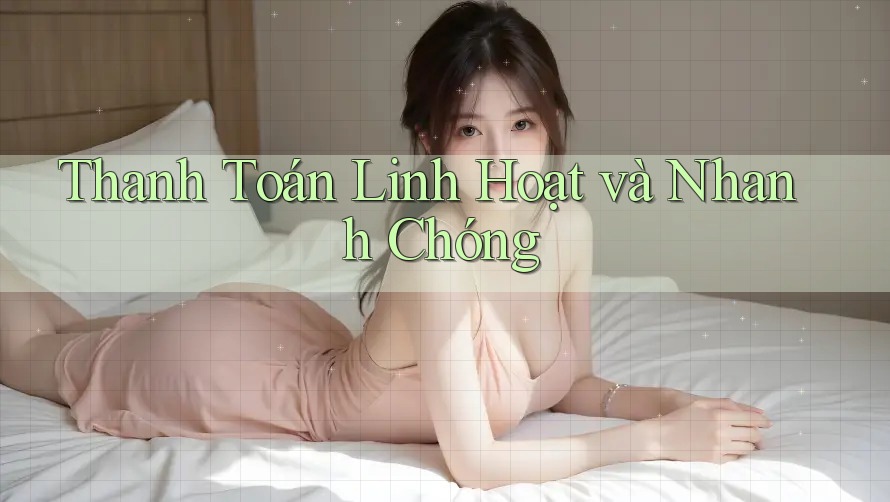 Thanh Toán Linh Hoạt và Nhanh Chóng