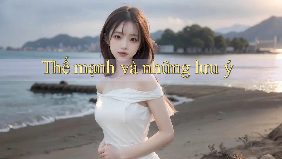 Thế mạnh và những lưu ý Thế mạnh và những lưu ý