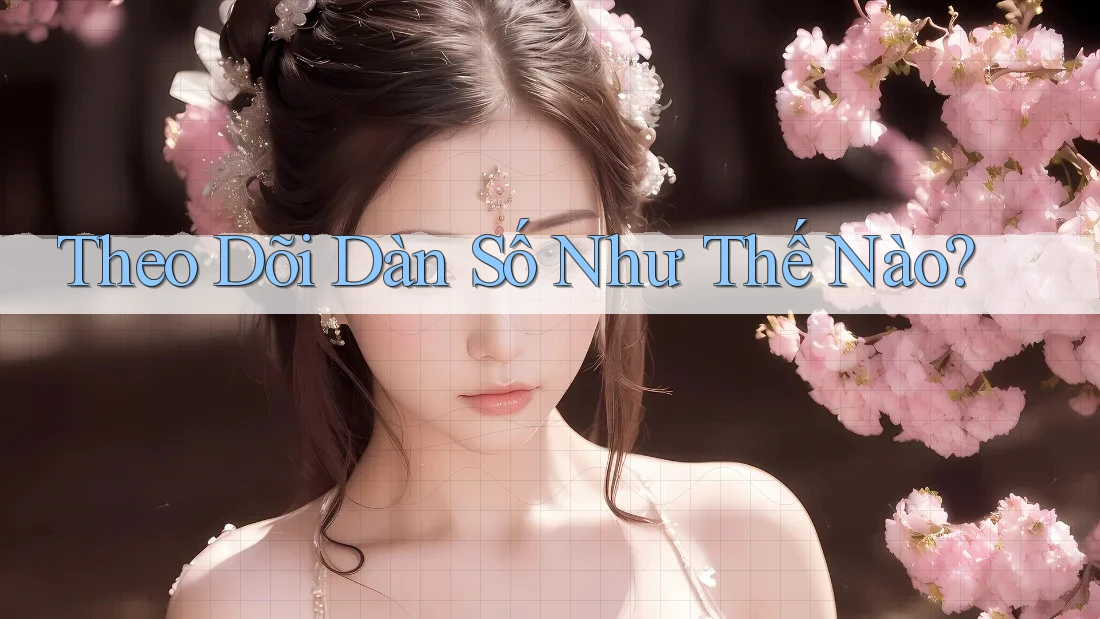 Theo Dõi Dàn Số Như Thế Nào? Theo Dõi Dàn Số Như Thế Nào?