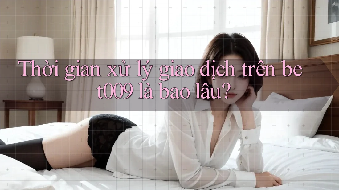 Thời gian xử lý giao dịch trên bet009 là bao lâu?