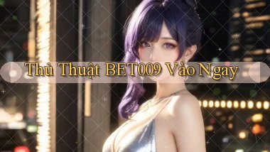 thủ thuật bet009 vào ngay