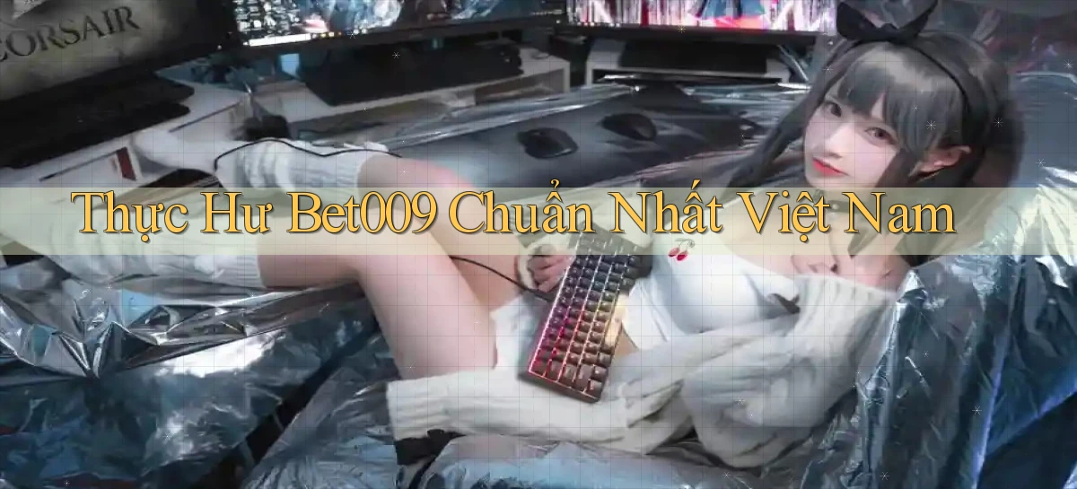 thực hư bet009 chuẩn nhất việt nam