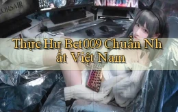 thực hư bet009 chuẩn nhất việt nam