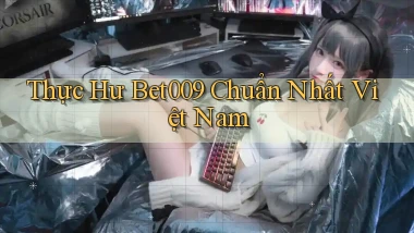 thực hư bet009 chuẩn nhất việt nam