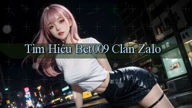 tìm hiểu bet009 clan zalo