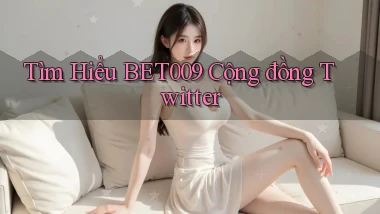 tìm hiểu bet009 cộng đồng twitter