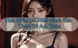 tìm hiểu bet009 đánh giá thực tế an toàn