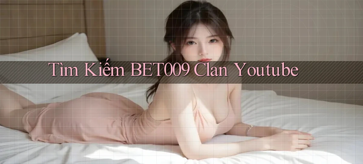 tìm kiếm bet009 clan youtube
