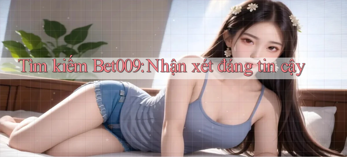 tìm kiếm bet009 nhận xét đáng tin cậy