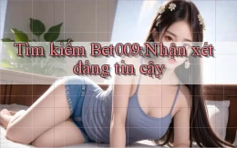 tìm kiếm bet009 nhận xét đáng tin cậy