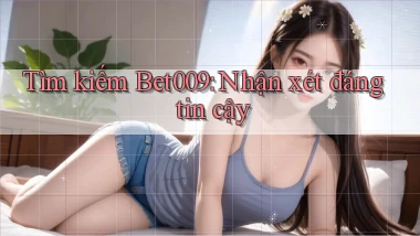 tìm kiếm bet009 nhận xét đáng tin cậy