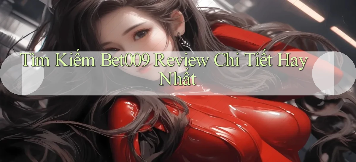 tìm kiếm bet009 review chi tiết hay nhất