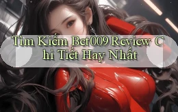 tìm kiếm bet009 review chi tiết hay nhất