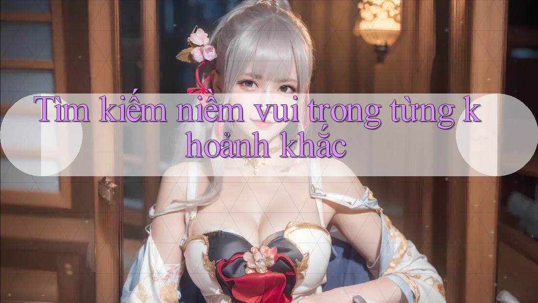 Tìm kiếm niềm vui trong từng khoảnh khắc