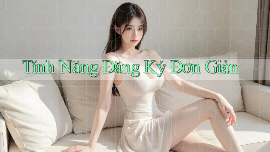 Tính Năng Đăng Ký Đơn Giản