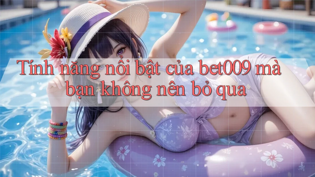 Tính năng nổi bật của bet009 mà bạn không nên bỏ qua Tính năng nổi bật của bet009 mà bạn không nên bỏ qua