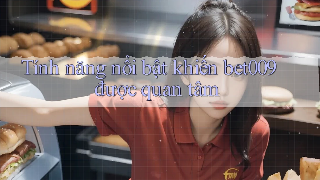 Tính năng nổi bật khiến bet009 được quan tâm