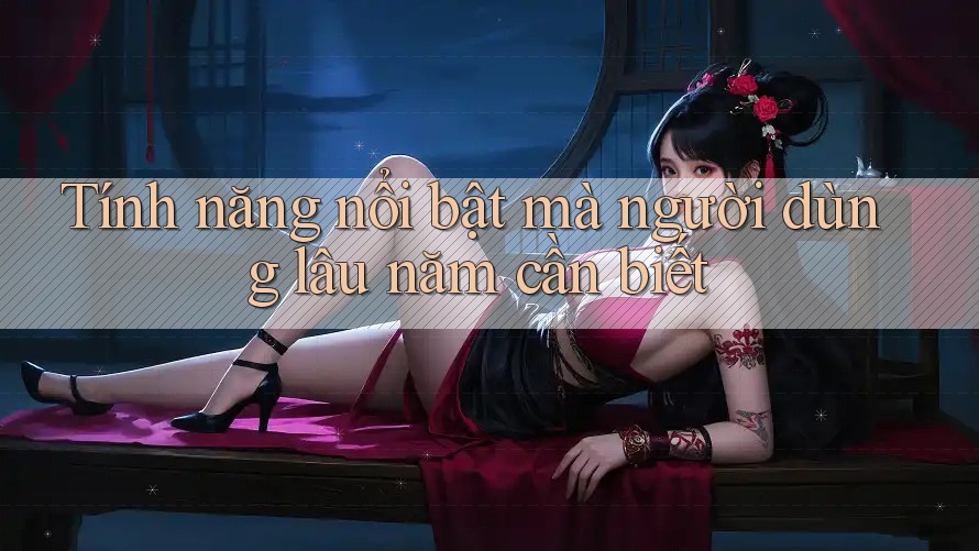Tính năng nổi bật mà người dùng lâu năm cần biết