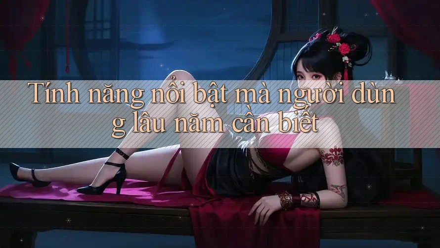 Tính năng nổi bật mà người dùng lâu năm cần biết