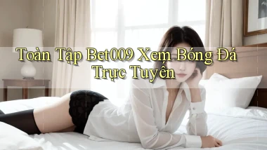 toàn tập bet009 xem bóng đá trực tuyến