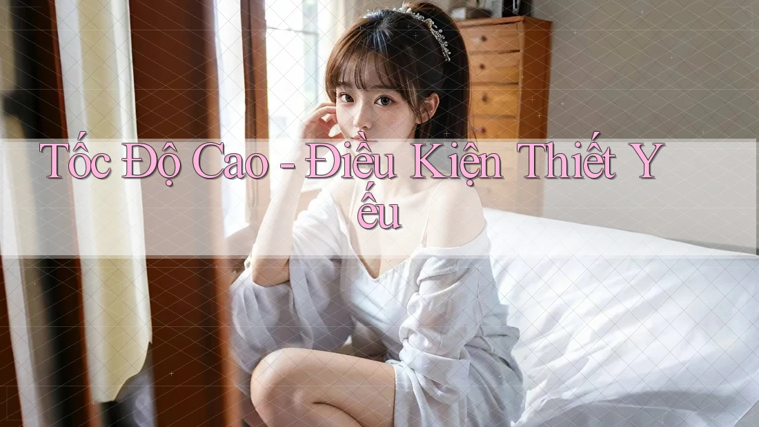Tốc Độ Cao - Điều Kiện Thiết Yếu