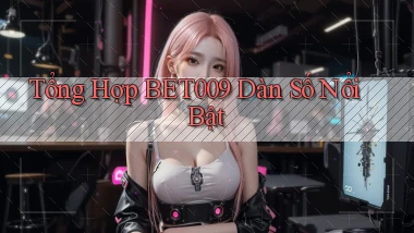 tổng hợp bet009 dàn số nổi bật