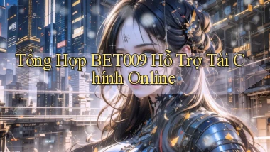 tổng hợp bet009 hỗ trợ tài chính online