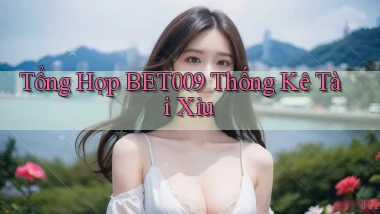 tổng hợp bet009 thống kê tài xỉu