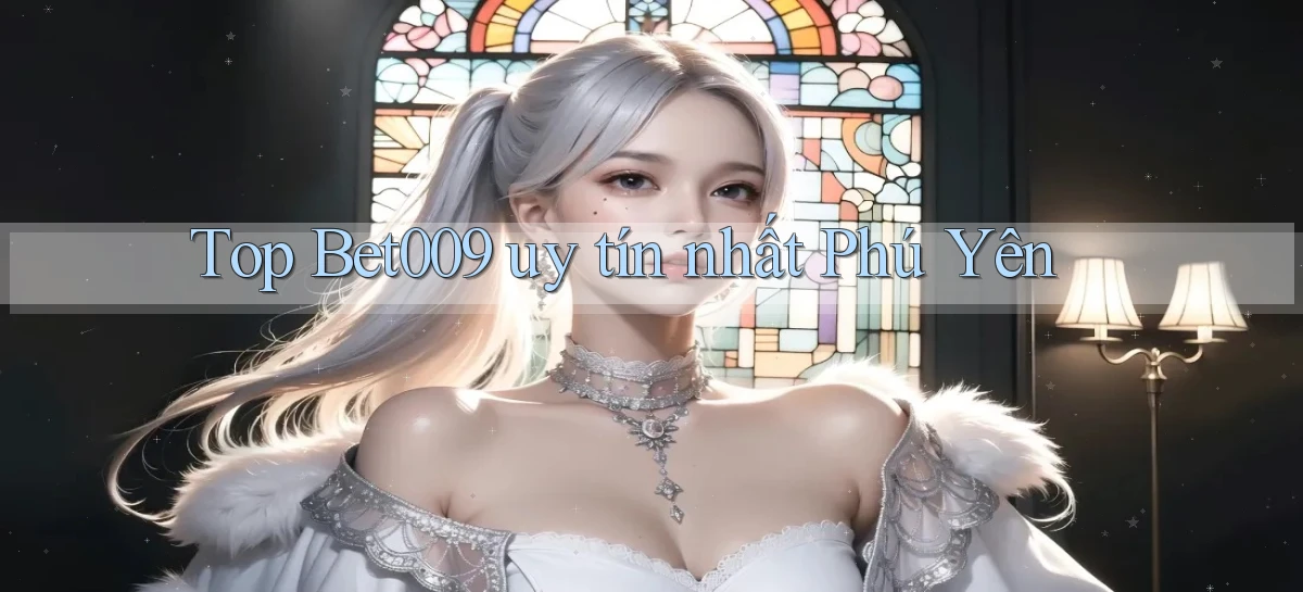 top bet009 uy tín nhất Phú Yên