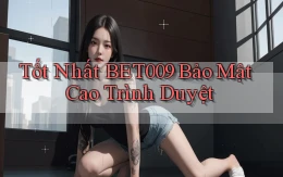 tốt nhất bet009 bảo mật cao trình duyệt