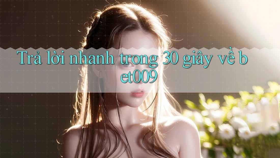 Trả lời nhanh trong 30 giây về bet009 Trả lời nhanh trong 30 giây về bet009