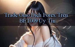 trade giao dịch forex trên bet009 uy tín
