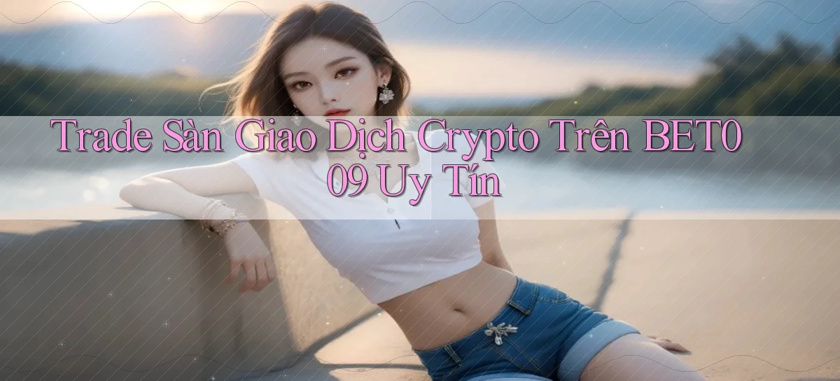 trade sàn giao dịch crypto trên bet009 uy tín