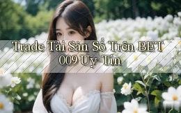 trade tài sản số trên bet009 uy tín