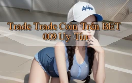 trade trade coin trên bet009 uy tín