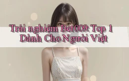 trải nghiệm bet009 top 1 dành cho người việt