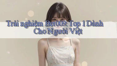 trải nghiệm bet009 top 1 dành cho người việt