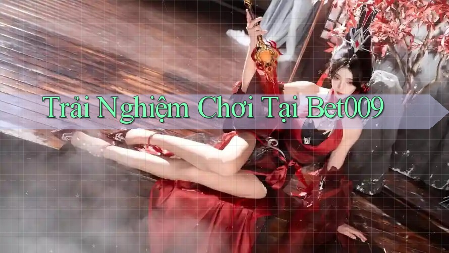 Trải Nghiệm Chơi Tại Bet009 Trải Nghiệm Chơi Tại Bet009
