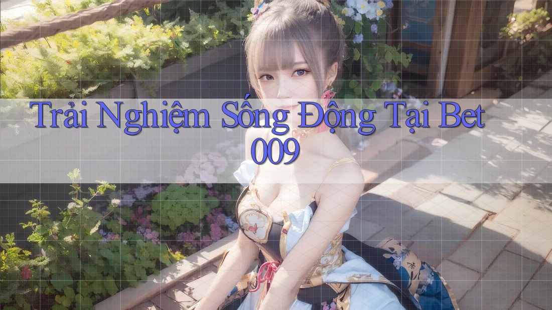 Trải Nghiệm Sống Động Tại Bet009