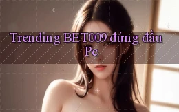 trending bet009 đứng đầu pc