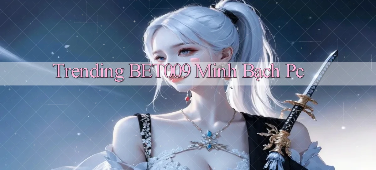 trending bet009 minh bạch pc