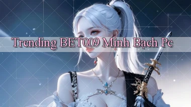 trending bet009 minh bạch pc