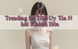 trending bet009 uy tín nhất Khánh Hòa