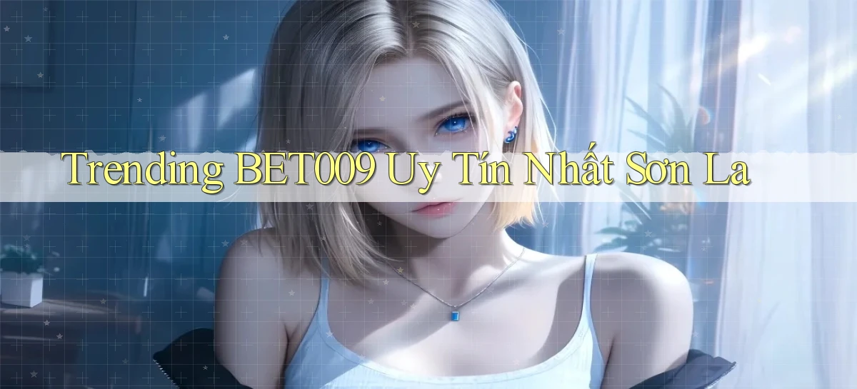 trending bet009 uy tín nhất Sơn La